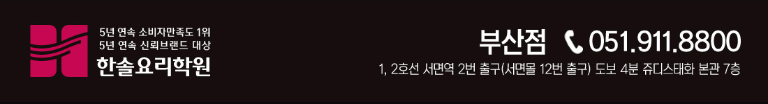 한솔요리학원 부산점. 전화: 051-911-8800. 1호선 서면역 2번출구 도보4분 쥬디스태화 본관 7층