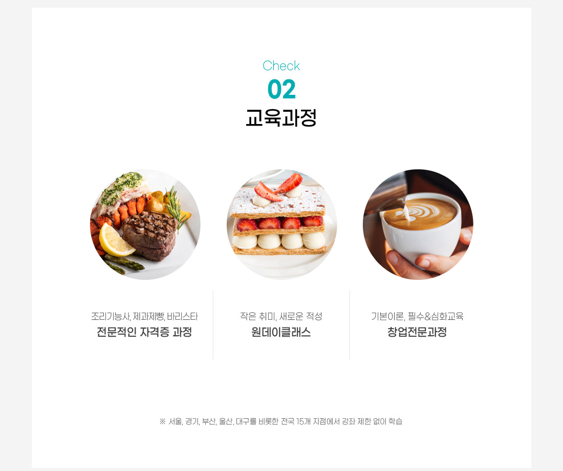 교육과정
조리기능사, 제과제빵, 바리스타 전문적인 자격증 과정
작은 취미, 새로운 적성 원데이클래스
기본이론, 필수&심화교육 창업전문과정